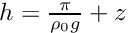 $ h = \frac{\pi}{\rho_0 g}+z $