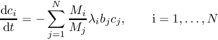 \[ \frac{\textrm{d} c_i}{\textrm{d}t}=-\sum\limits_{j=1}^N \frac{M_i}{M_j} \lambda_{i} b_j c_j, \qquad \textrm i=1,\ldots,N \]