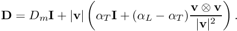 \[ \mathbf D = D_m\mathbf I + |\mathbf v|\left(\alpha_T\mathbf I + (\alpha_L-\alpha_T)\frac{\mathbf v\otimes\mathbf v}{|\mathbf v|^2}\right). \]