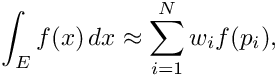 \[ \int_E f(x)\,dx \approx \sum_{i=1}^{N} w_i f(p_i), \]