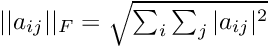 $||a_{ij}||_F=\sqrt{\sum_i\sum_j |a_{ij}|^2}$