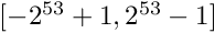 $[-2^{53}+1, 2^{53}-1]$